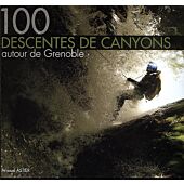 100 CANYONS AUTOUR DE GRENOBLE