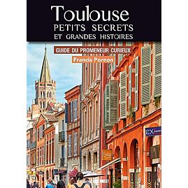 TOULOUSE PETITS SECRETS ET GRANDES HISTOIRES