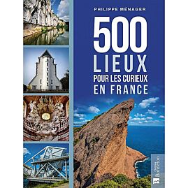 500 LIEUX POUR LES CURIEUX EN FRANCE