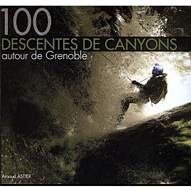 100 CANYONS AUTOUR DE GRENOBLE